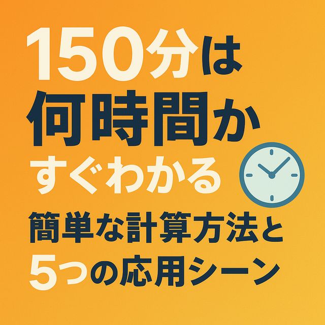 150分は何時間かすぐわかる！簡単な計算方法と5つの応用シーン