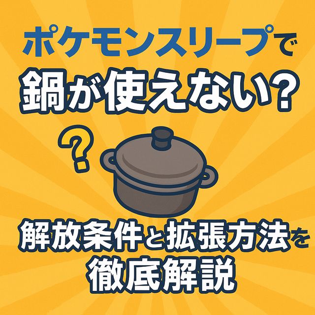 ポケモンスリープで鍋が使えない？解放条件と拡張方法を徹底解説