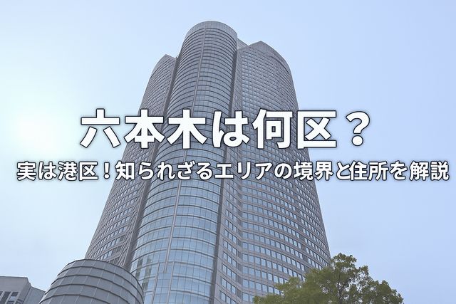 六本木は何区？実は港区！知られざるエリアの境界と住所を徹底解説