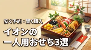 イオンの一人用おせちおすすめ3選！安く予約して賢く購入する方法を徹底解説（記事のアイキャッチ画像）